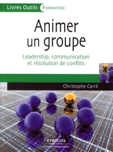 Animer Un Groupe - Leadership, Communication Et Résolution De Conflits