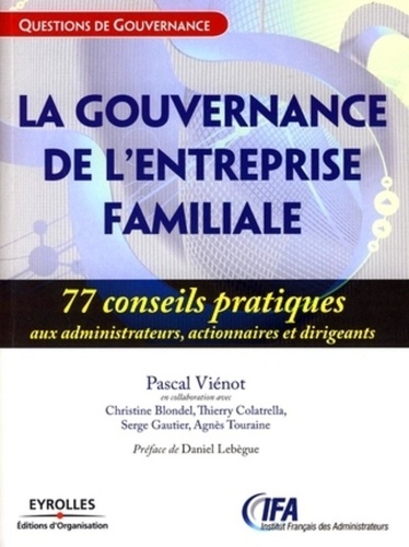 La Gouvernance Des Entreprises Familiales - 77 Conseils Pratiques Aux Administrateurs, Actionnaires Et Dirigeants