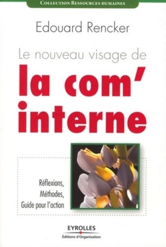 Le nouveau visage de la com' interne: Réflexions, Méthodes, Guide pour l'action