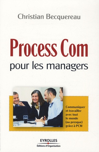 Process Com Pour Les Managers - Communiquer Et Travailler Avec (Presque) Tout Le Monde Grâce À Pcm