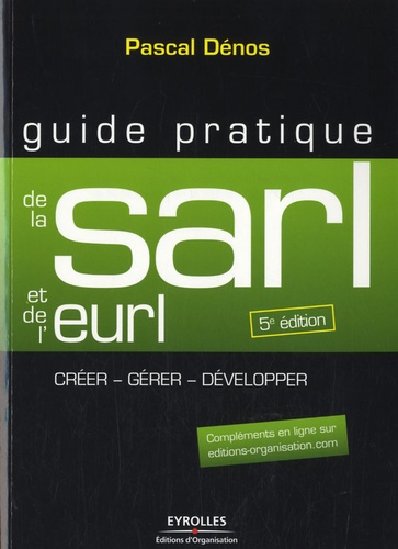 Guide Pratique De La Sarl Et De L'eurl - Création Et Gestion De La Sarl, De L'eurl, De La Selarl, De La Selu Et De L'earl