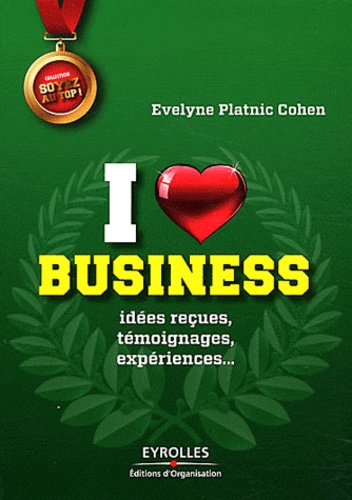 I Love Business - Idées Reçues, Témoignages, Expériences