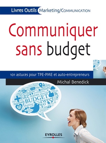 Communiquer Sans Budget - 101 Astuces Pour Tpe-Pme Et Auto-Entrepreneurs