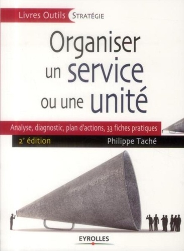 Organiser Un Service Ou Une Unité - Analyse, Diagnostic, Plan D'actions : 35 Fiches Pratiques