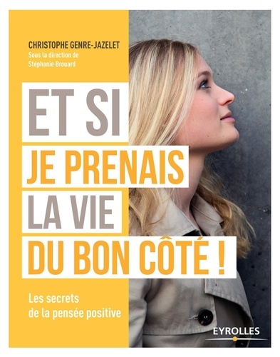 Et Si Je Prenais La Vie Du Bon Côté ! - Les Secrets De La Pensée Positive