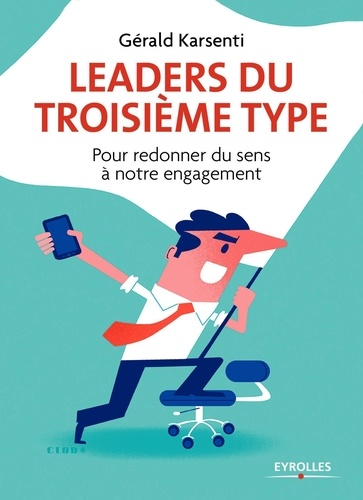 Leaders Du Troisième Type - Pour Redonner Du Sens À Notre Engagement