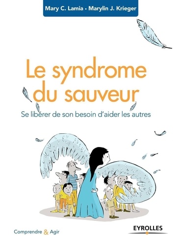 Le Syndrome Du Sauveur - Se Libérer De Son Besoin D'aider Les Autres