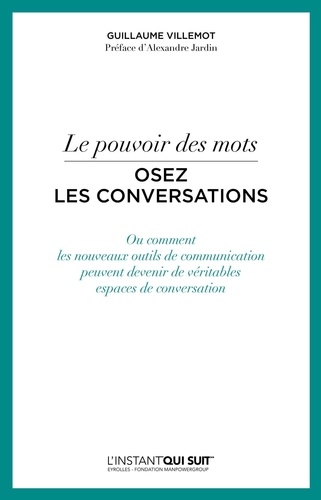Le Pouvoir Des Mots, Osez Les Conversations - Ou Comment Les Nouveaux Outils De Communication Peuvent Devenir De Véritables Espaces De Conversation