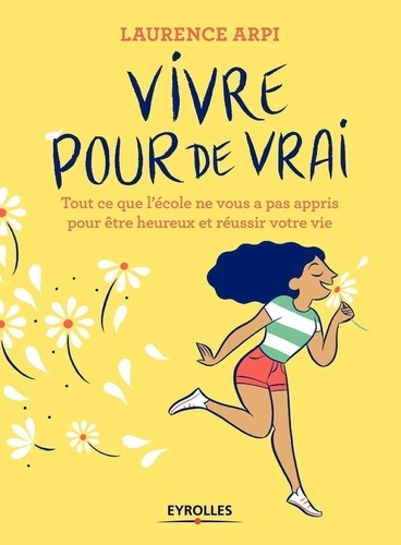 Vivre Pour De Vrai ! - Tout Ce Que L'école Ne Vous A Pas Appris Pour Être Heureux Et Réussir Dans La Vie