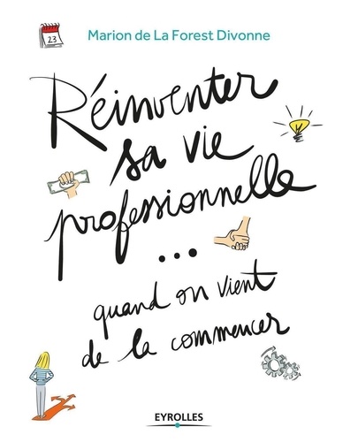 Réinventer Sa Vie Professionelle - Quand On Vient De La Commencer - Guide Pratique Par Et Pour La Génération Y