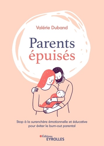 Parents Épuisés - Stop À La Surenchère Émotionnelle Et Éducative Pour Éviter Le Burn Out Parental