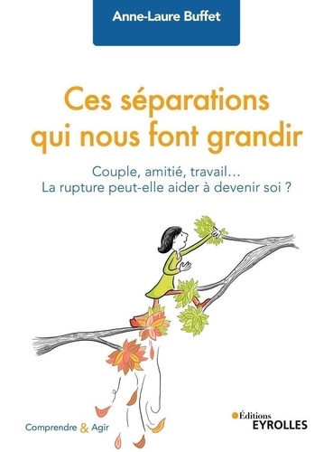 Ces Séparations Qui Nous Font Grandir - Couple, Amitié, Travail - La Rupture Peut-Elle Aider À Devenir Soi ?