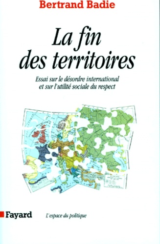 La Fin Des Territoires - Essai Sur Le Désordre International Et Sur L'utilité Sociale Du Respect