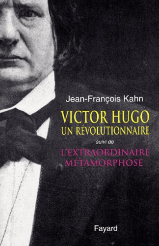 Victor Hugo, Un Revolutionnaire Suivi De L'extraordinaire Metamorphose
