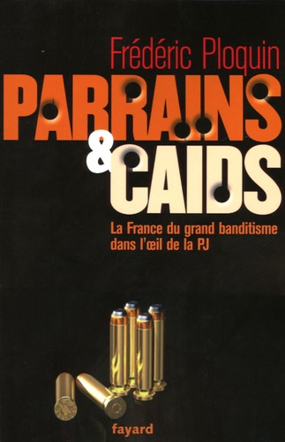 Parrains Et Caïds - Tome 1, Le Grand Banditisme Dans L'oeil De La Pj