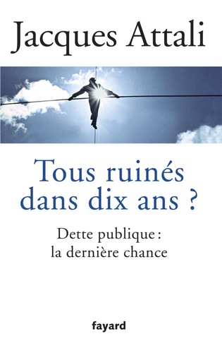 Tous Ruinés Dans Dix Ans ? - Dette Publique : La Dernière Chance
