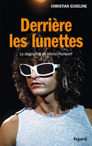 Derrière Les Lunettes - La Biographie De Michel Polnareff