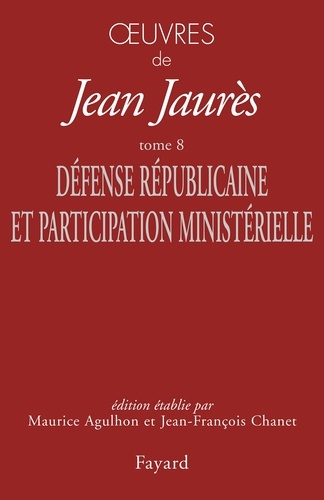 Oeuvres - Tome 8, Défense Républicaine Et Participation Ministérielle (1899-1902)