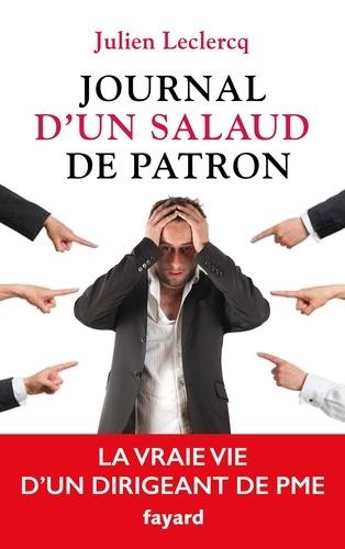 Journal D'un Salaud De Patron - La Vraie Vie D'un Dirigeant De Pme
