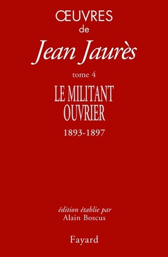 Oeuvres - Tome 4, Le Militant Ouvrier (1893-1897)
