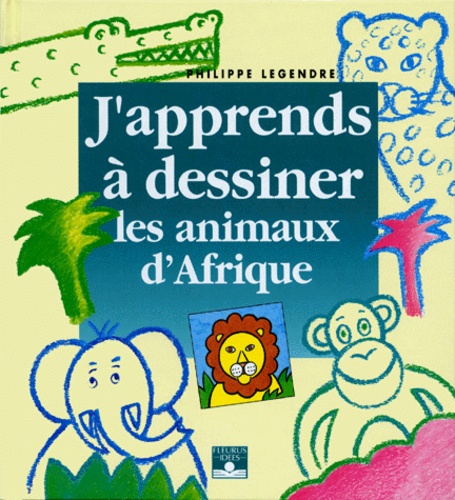 J'apprends à dessiner les animaux d'Afrique