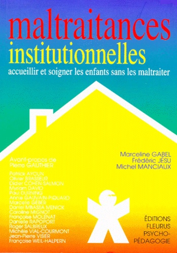 Maltraitances Institutionnelles - Accueillir Et Soigner Les Enfants Sans Les Maltraiter