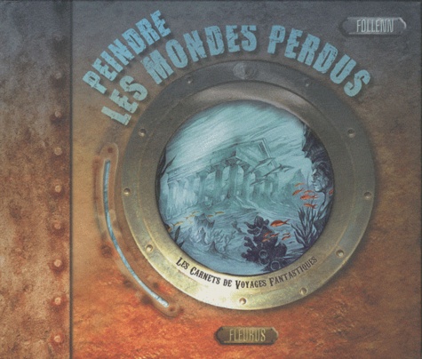 Peindre Les Mondes Perdus - Les Voyages Imaginaires D'un Chasseur D'images