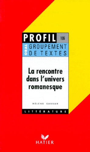 La Rencontre Dans L'univers Romanesque - Oral De Français, Groupement De Textes, Madame De La Fayette, Marivaux, Abbé Prévost, Rousseau, Stendhal, Balzac, Nerval, Flaubert, Alain-Fournier...