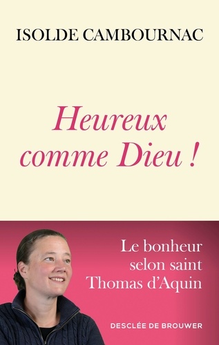 Heureux Comme Dieu ! - Le Bonheur Selon Saint Thomas D'aquin