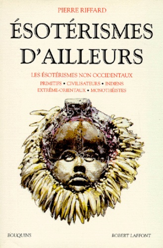 Esotérismes D'ailleurs - Les Ésotérismes Non Occidentaux, Primitifs, Civilisateurs, Indiens, Extrême-Orientaux, Monothéistes