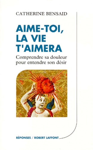 Aime-Toi, La Vie T'aimera - Comprendre Sa Douleur Pour Entendre Son Désir