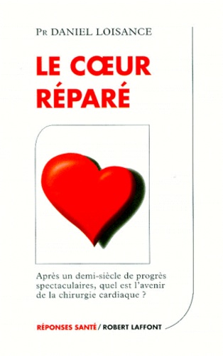 Le Coeur Repare - Après Un Demi-Siècle De Progrès Spectaculaires, Quel Est L'avenir De La Chirurgie Cardiaque ?