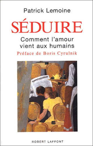 Séduire - Comment L'amour Vient Aux Humains