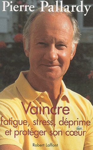 Vaincre Fatigue, Stress, Déprime Et Protéger Son Coeur
