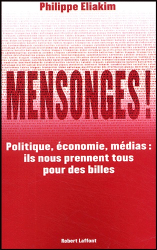 Mensonges ! - Politique, Économie, Médias : Ils Nous Prennent Tous Pour Des Billes