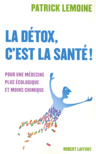 La Détox, C'est La Santé ! - Pour Une Médecine Plus Écologique Et Moins Chimique