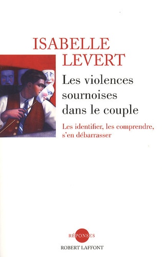Les Violences Sournoises Dans Le Couple - Les Identifier, Les Comprendre, S'en Débarrasser