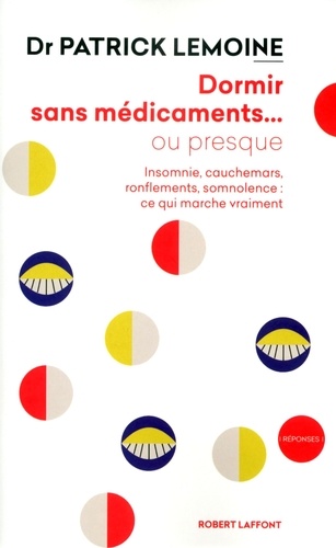 Dormir Sans Médicaments - Ou Presque - Insomnie, Cauchemars, Ronflements, Somnolence : Ce Qui Marche Vraiment