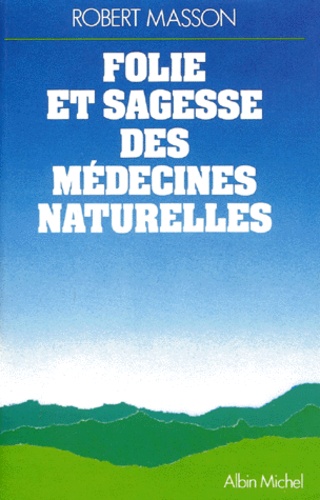 Folie Et Sagesse Des Medecines Naturelles - Nouvelle Édition Revue Et Augmentée