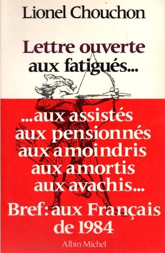 Lettre Ouverte Aux Fatigués... Aux Assistés, Aux Pensionnés, Aux Amoindris, Aux Amortis, Aux Avachis - Bref : Aux Français De 1984