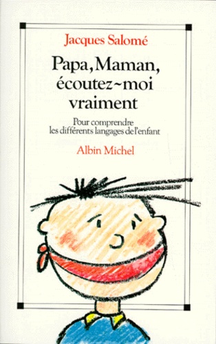 Papa, Maman, Ecoutez-Moi Vraiment - Pour Comprendre Les Différents Langages De L'enfant