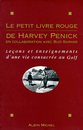 Le Petit Livre Rouge De Harvey Penick - Lecons Et Enseignements D'une Vie Consacree Au Golf