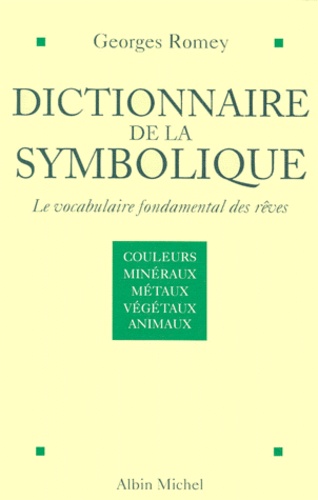 Dictionnaire De La Symbolique : Le Vocabulaire Fondamental Des Reves - Tome 1, Couleurs Et Couples De Couleurs, Metaux Et Mineraux, Vegetaux, Animaux