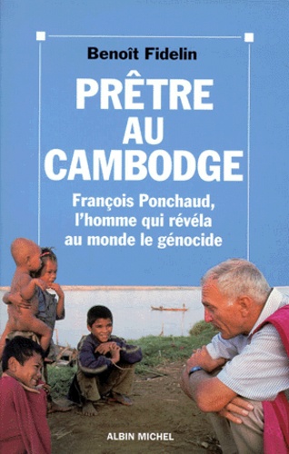 Pretre Au Cambodge - Francois Ponchaud, L'homme Qui Revela Au Monde Le Genocide