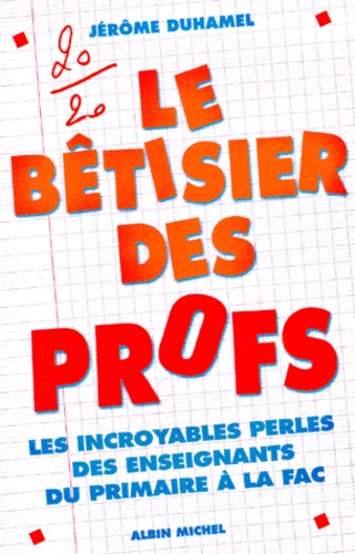 Le Betisier Des Profs - Les Incroyables Perles Des Enseignants Du Primaire A La Fac