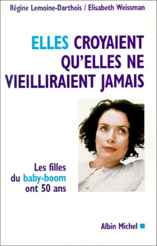 Elles Croyaient Qu'elles Ne Vieilliraient Jamais - Les Filles Du Baby-Boom Ont 50 Ans