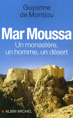 Mar Moussa - Un Monastère, Un Homme, Un Désert
