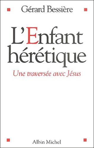 L'enfant Hérétique - Une Traversée Avec Jésus