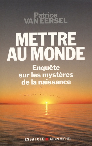 Mettre Au Monde - Enquêtes Sur Les Mystères De La Naissance