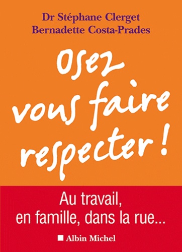 Osez Vous Faire Respecter ! - Au Travail, En Famille, Dans La Rue